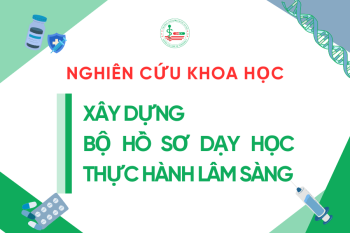 Nghiên cứu khoa học năm học 2022-2023: Xây dựng bộ hồ sơ dạy học TH Lâm sàng