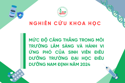 Nghiên cứu khoa học năm học 2023-2024: Mức độ căng thẳng trong môi trường lâm sàng và hành vi ứng phó của sinh viên điều dưỡng trường Đại học điều dưỡng Nam định năm 2024