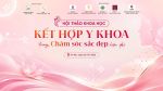 Kế hoạch tổ chức thảo khoa học Kết hợp Y khoa trong Chăm sóc sắc đẹp hiện đại